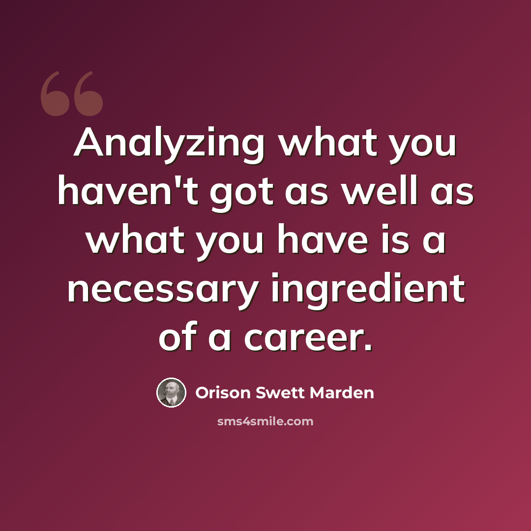 “Analyzing what you haven't got as well as what you have is a necessary ingredient of a career.” quote by Orison Swett Marden