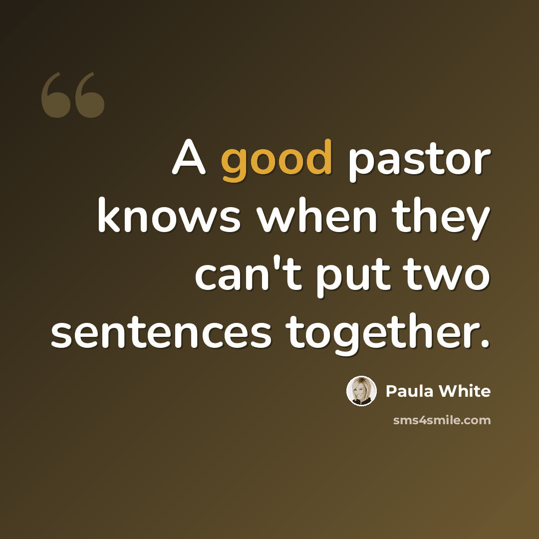 “A good pastor knows when they can't put two sentences together.” quote by Paula White