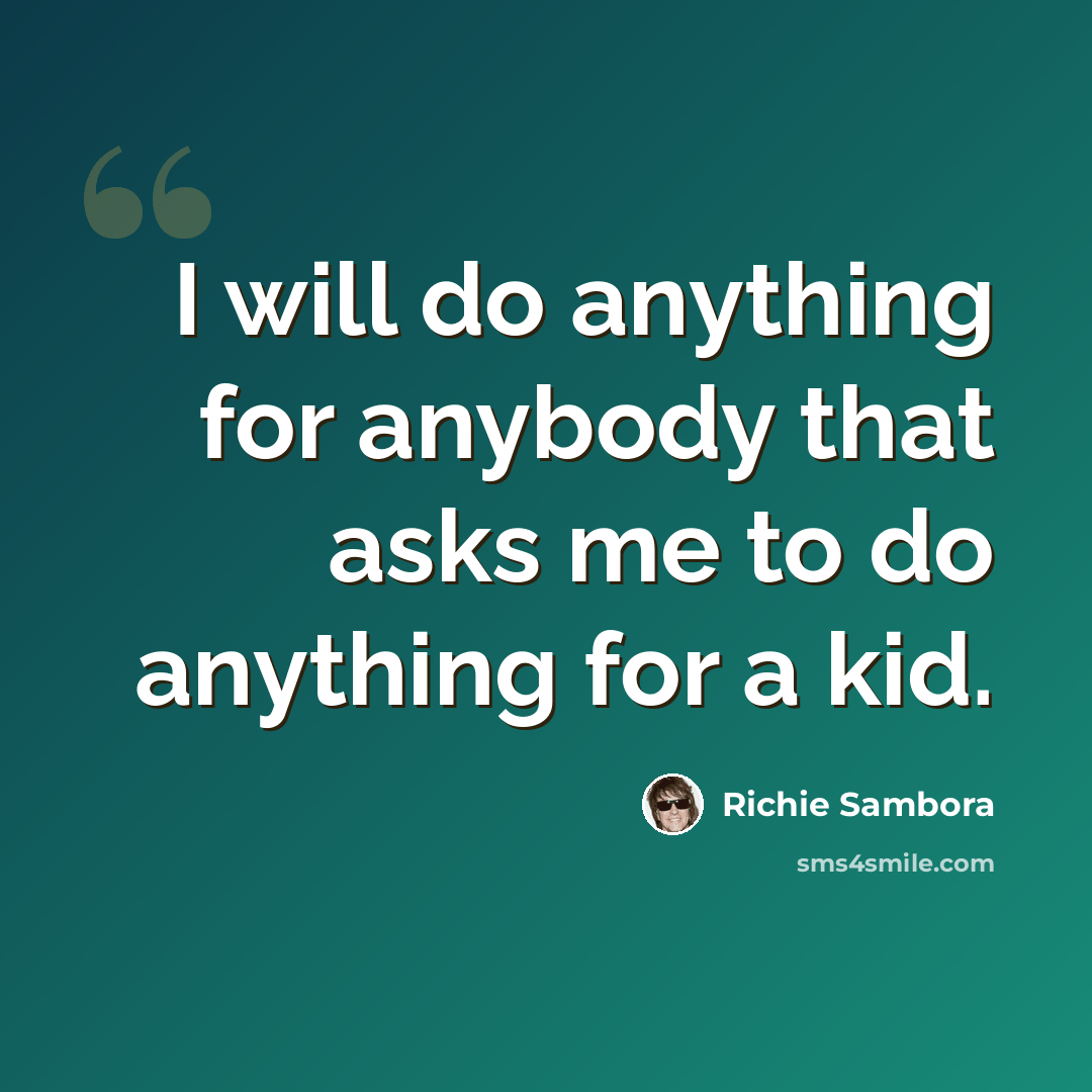 “I will do anything for anybody that asks me to do anything for a kid.” quote by Richie Sambora