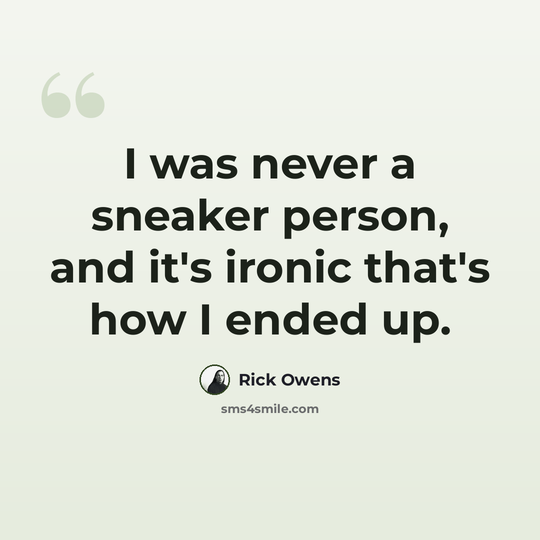 “I was never a sneaker person, and it's ironic that's how I ended up.” quote by Rick Owens