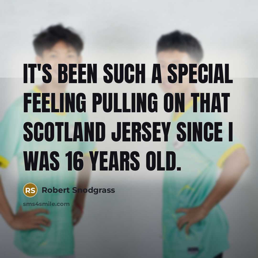 “It's been such a special feeling pulling on that Scotland jersey since I was 16 years old.” quote by Robert Snodgrass