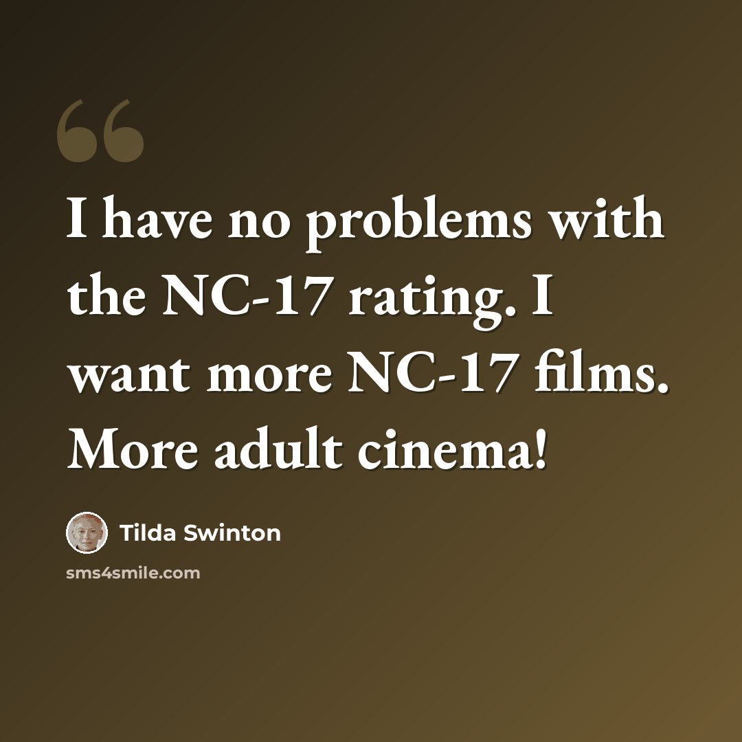 “I have no problems with the NC-17 rating. I want more NC-17 films. More adult cinema!” quote by Tilda Swinton