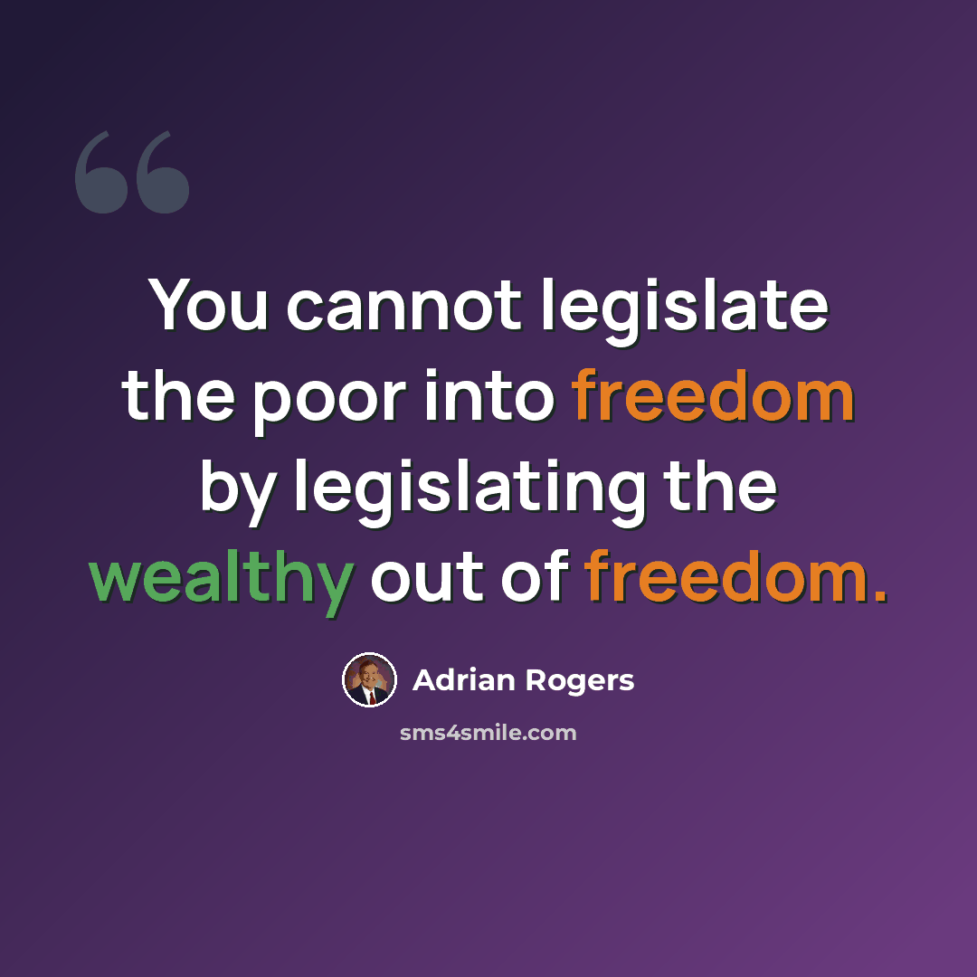 “You cannot legislate the poor into freedom by legislating the wealthy out of freedom.” quote by Adrian Rogers