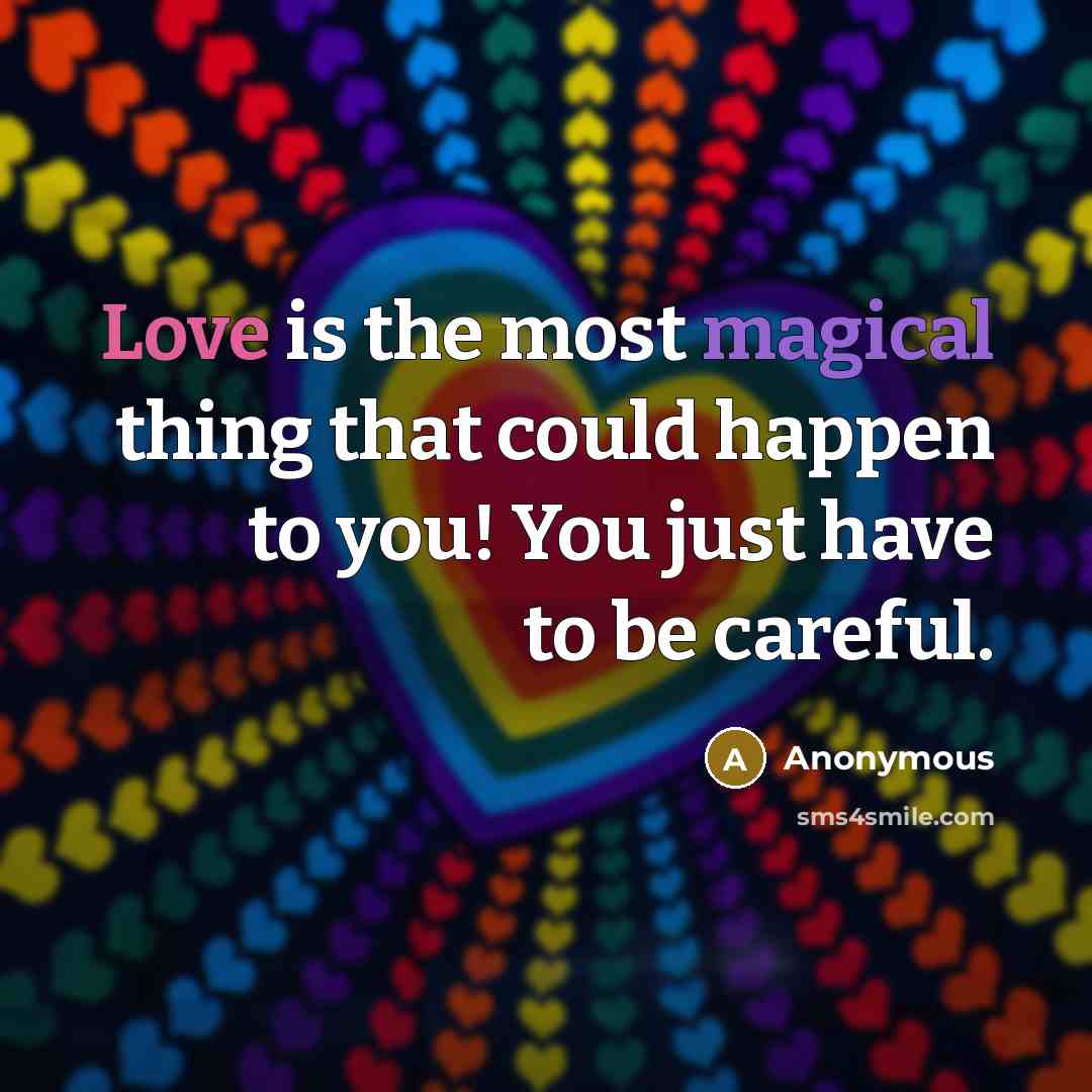 “Love is the most magical thing that could happen to you! You just have to be careful.” quote by Anonymous