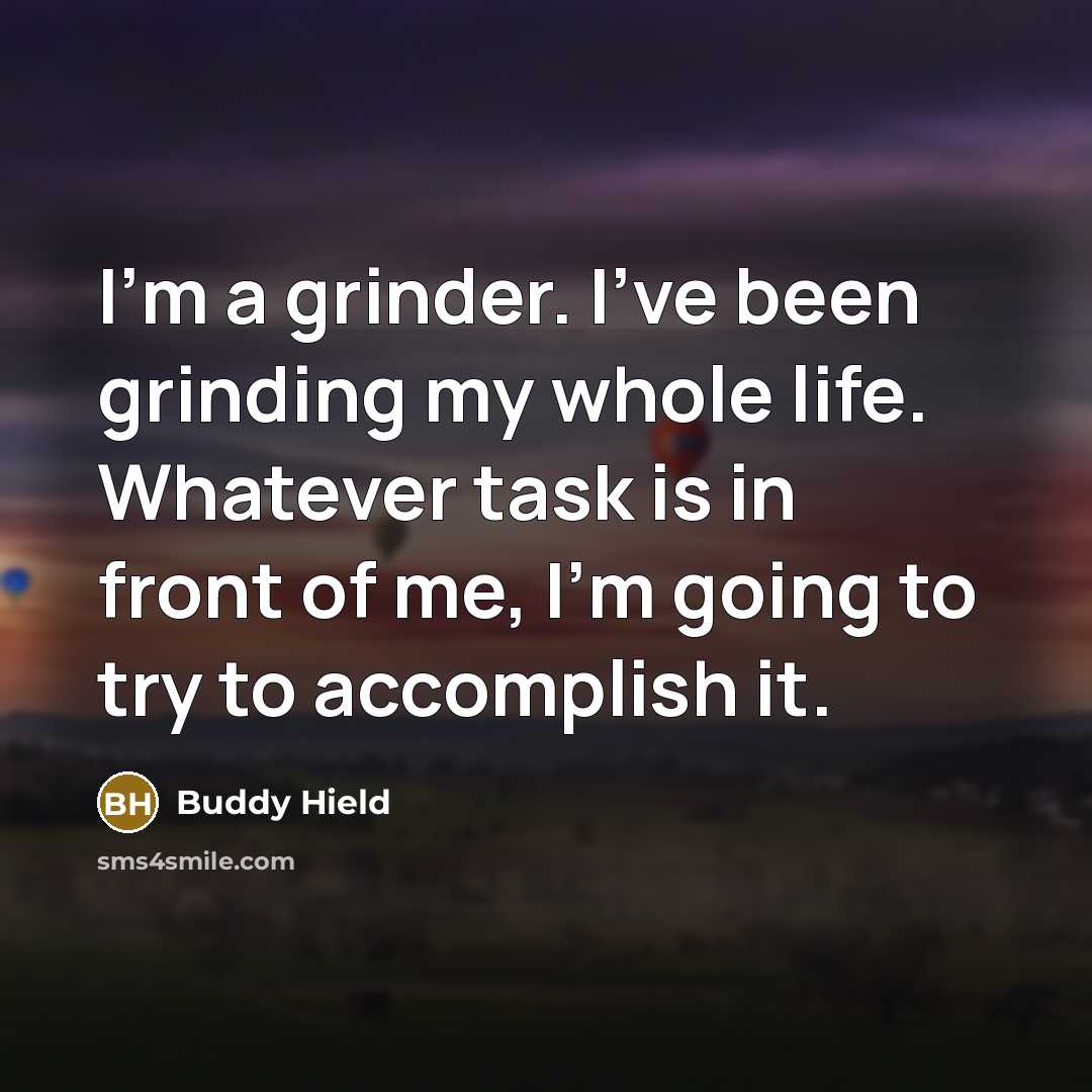 “I'm a grinder. I've been grinding my whole life. Whatever task is in front of me, I'm going to try to accomplish it.” quote by Buddy Hield