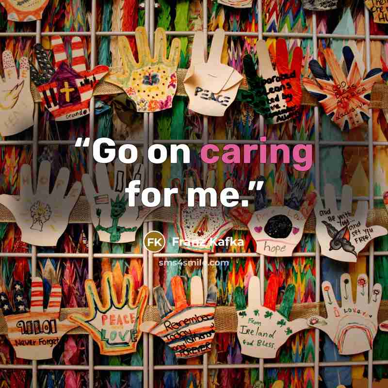 “Go on caring for me.” quote by Franz Kafka