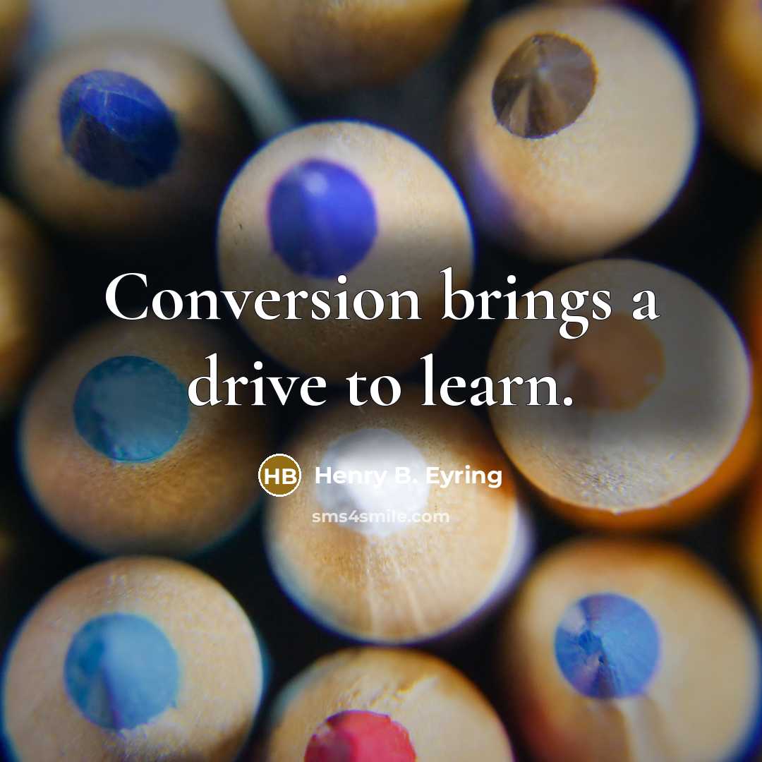 “Conversion brings a drive to learn.” quote by Henry B. Eyring