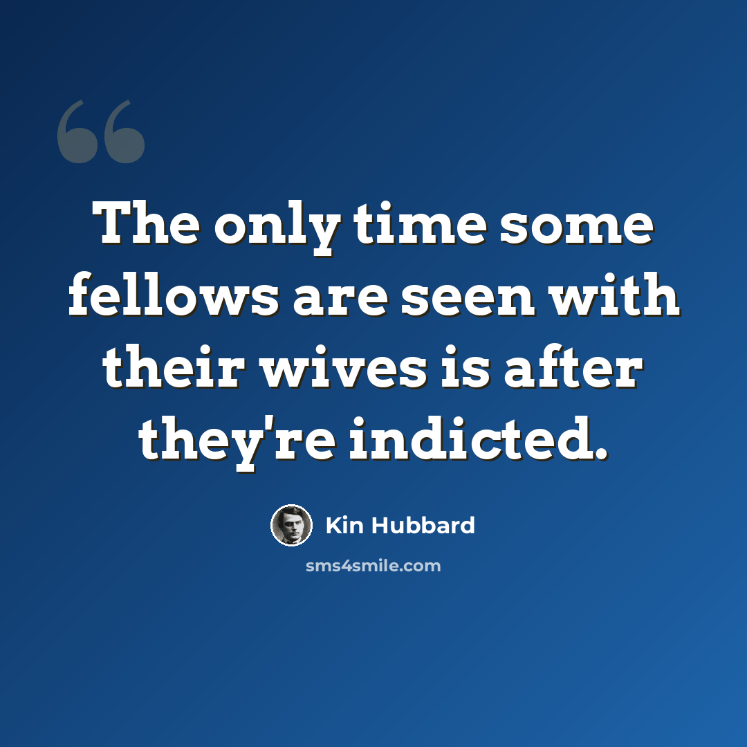 “The only time some fellows are seen with their wives is after they're indicted.” quote by Kin Hubbard