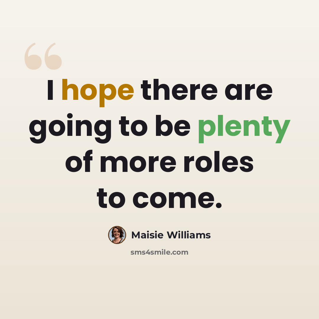 “I hope there are going to be plenty of more roles to come.” quote by Maisie Williams