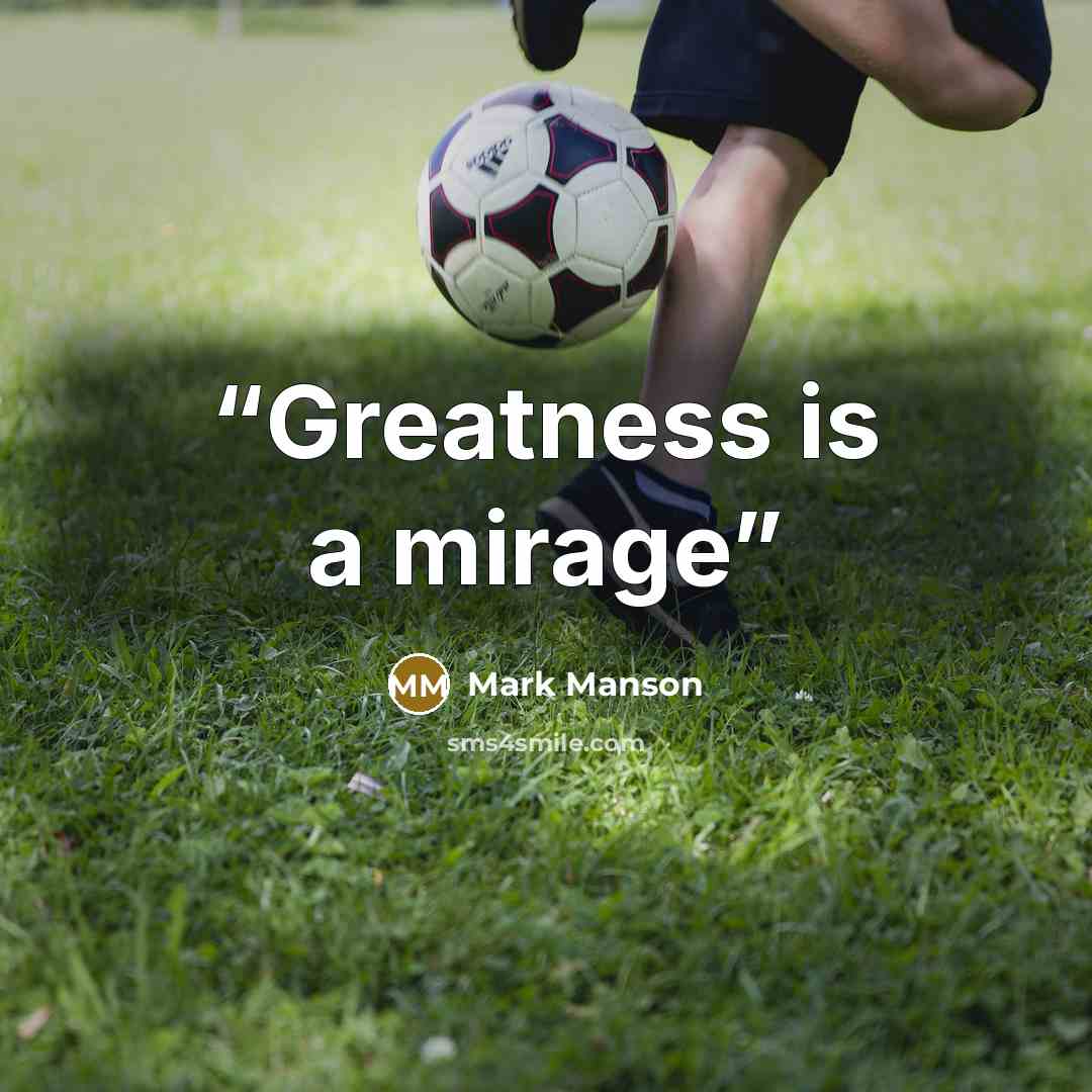 “Greatness is a mirage” quote by Mark Manson