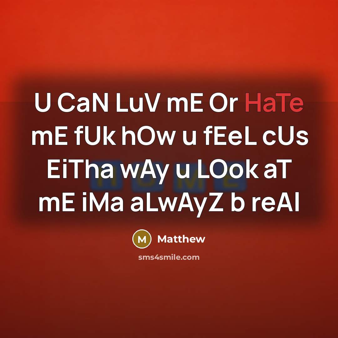 “U CaN LuV mE Or HaTe mE fUk hOw u fEeL cUs EiTha wAy u LOok aT mE iMa aLwAyZ b reAl” quote by Matthew