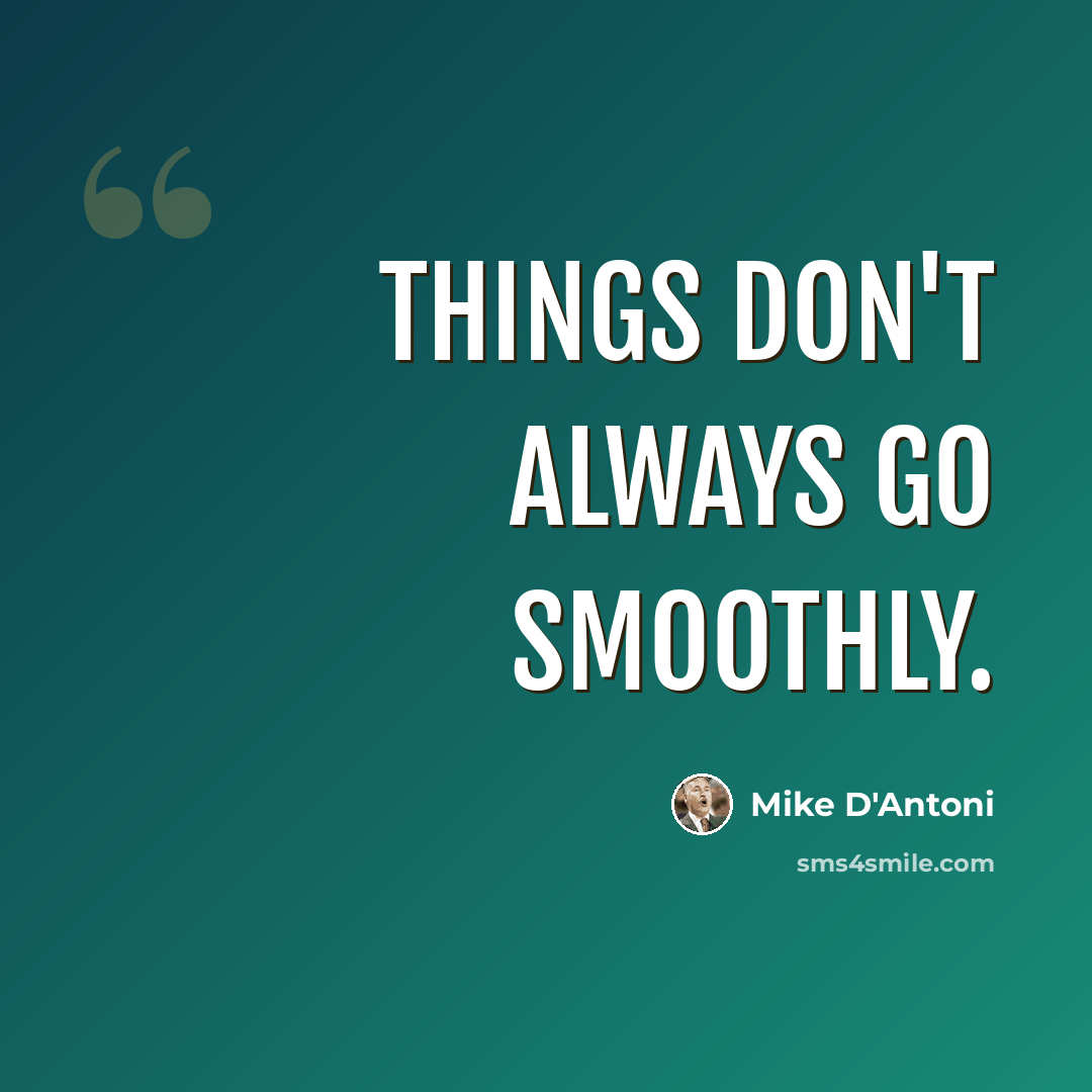 “Things don't always go smoothly.” quote by Mike D'Antoni