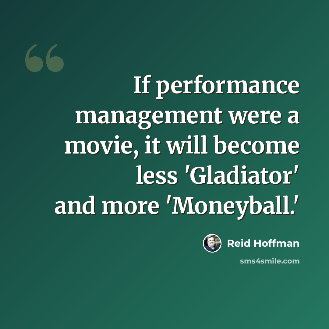 “If performance management were a movie, it will become less 'Gladiator' and more 'Moneyball.'” quote by Reid Hoffman