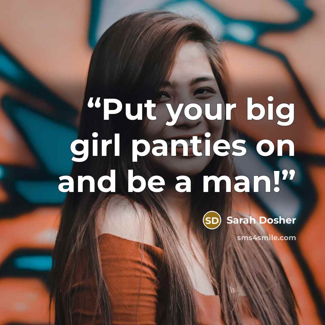 “Put your big girl panties on and be a man!” quote by Sarah Dosher