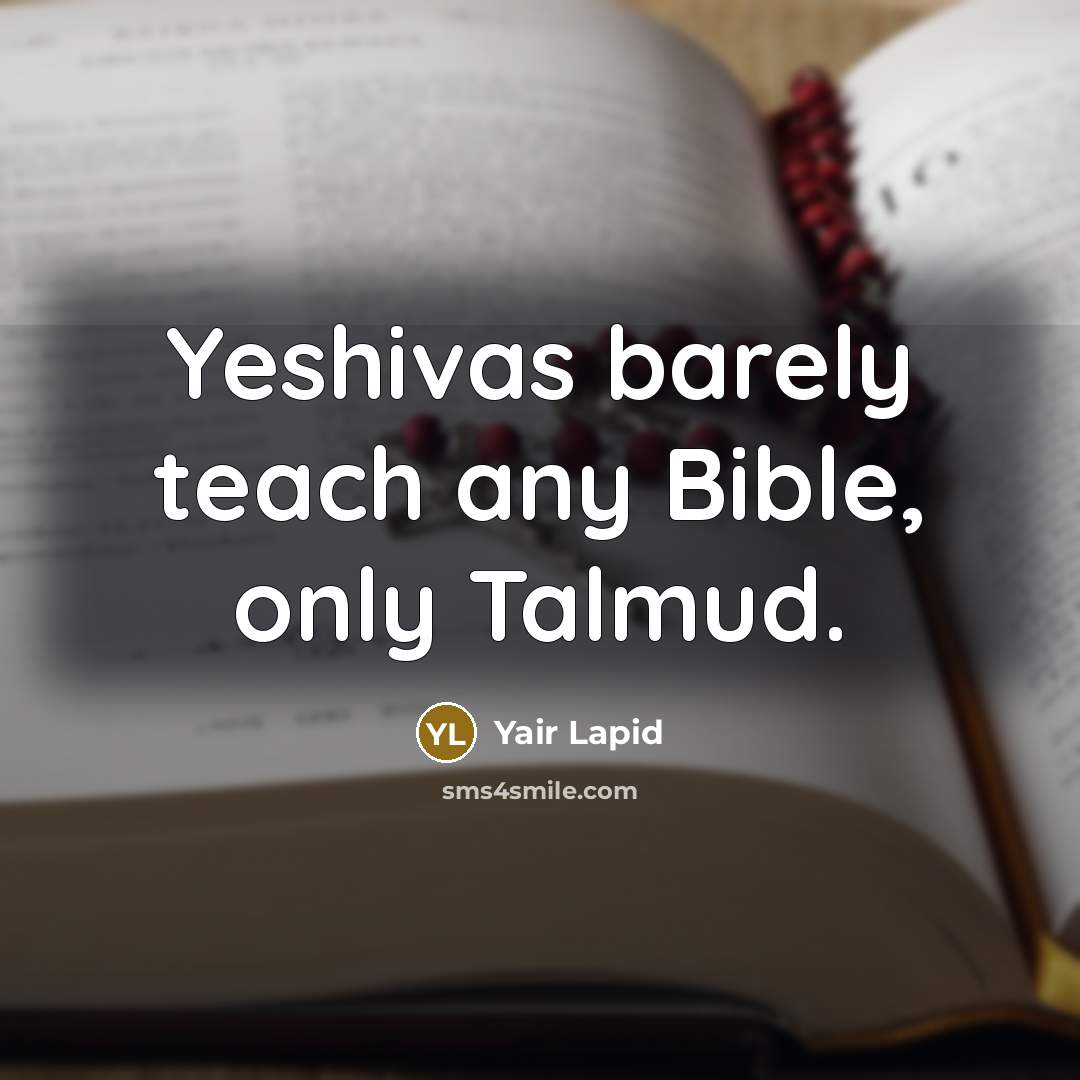 “Yeshivas barely teach any Bible, only Talmud.” quote by Yair Lapid