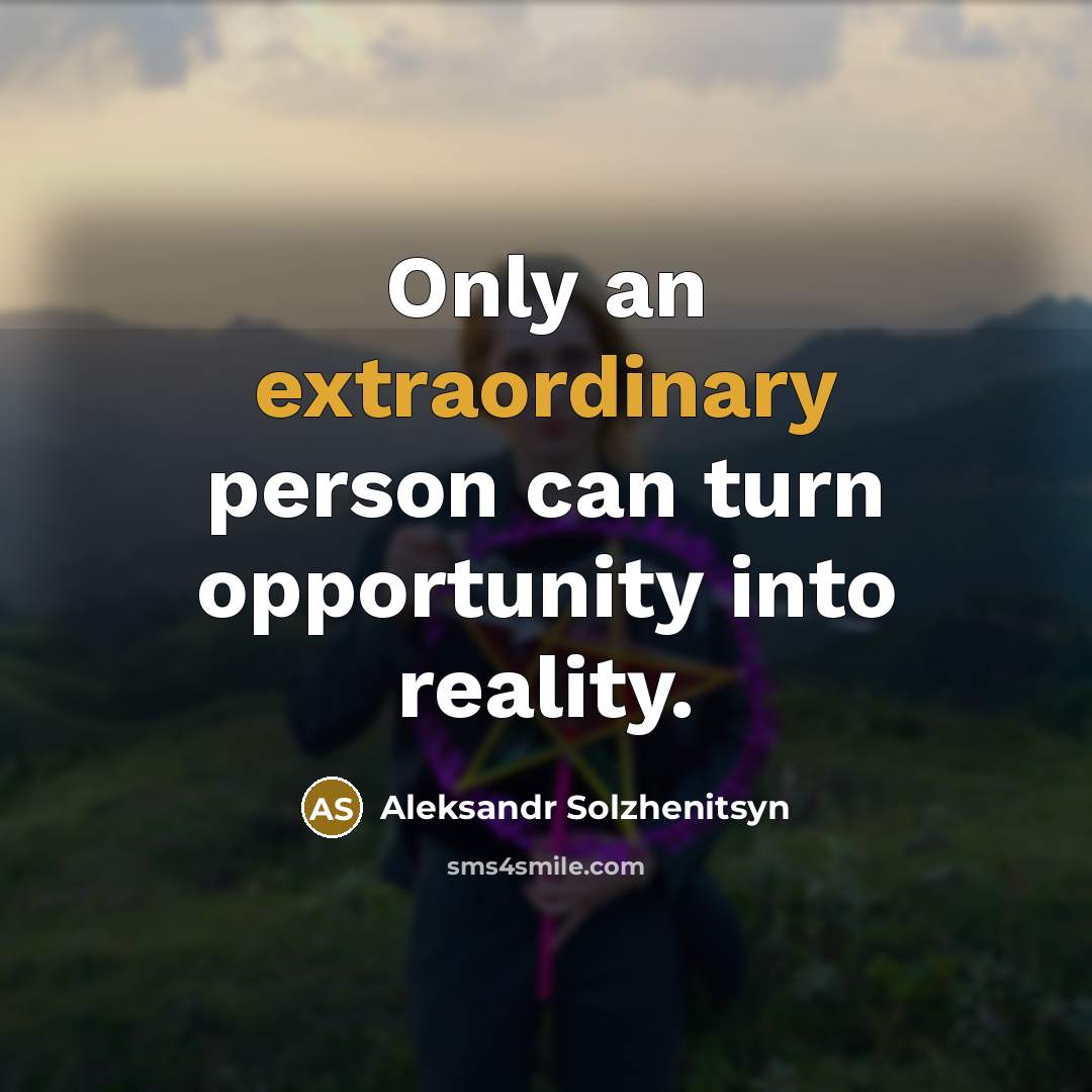 “Only an extraordinary person can turn opportunity into reality.” quote by Aleksandr Solzhenitsyn