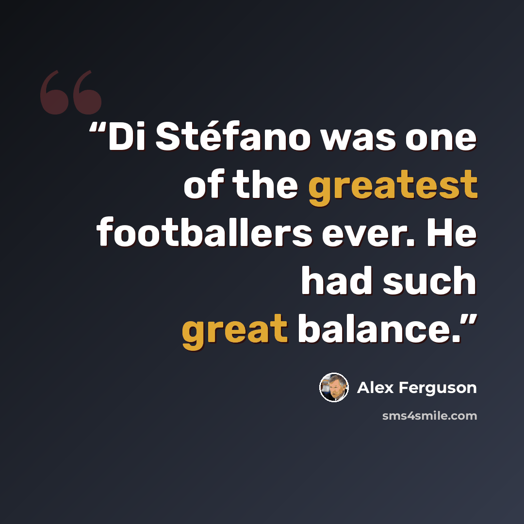 “Di Stéfano was one of the greatest footballers ever. He had such great balance.” quote by Alex Ferguson