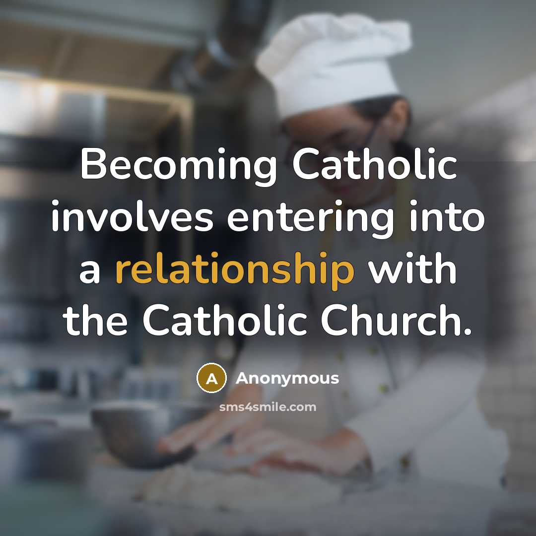 “Becoming Catholic involves entering into a relationship with the Catholic Church.” quote by Anonymous