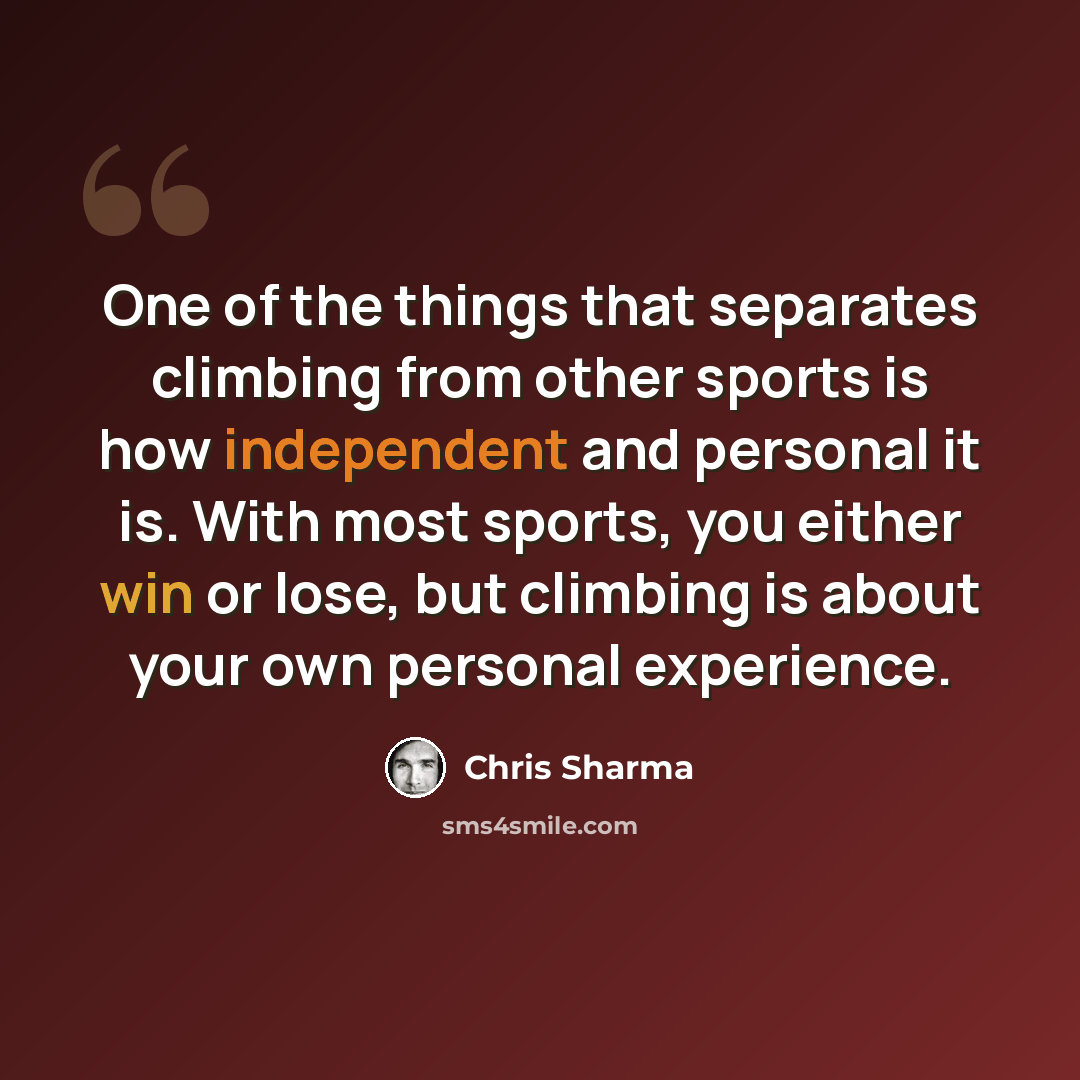 “One of the things that separates climbing from other sports is how independent and personal it is. With most sports, you either win or lose, but climbing is about your own personal experience.” quote by Chris Sharma