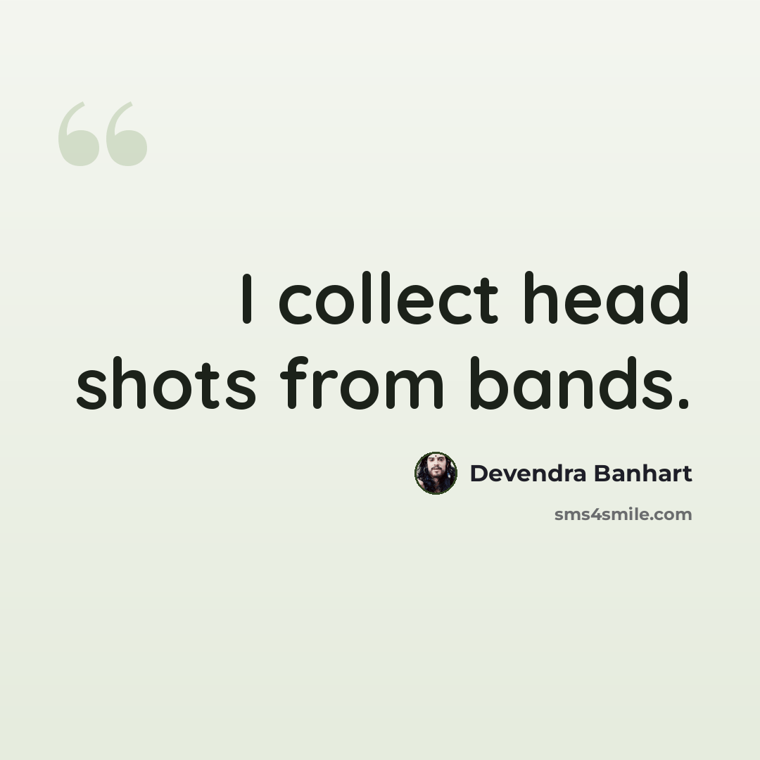 “I collect head shots from bands.” quote by Devendra Banhart