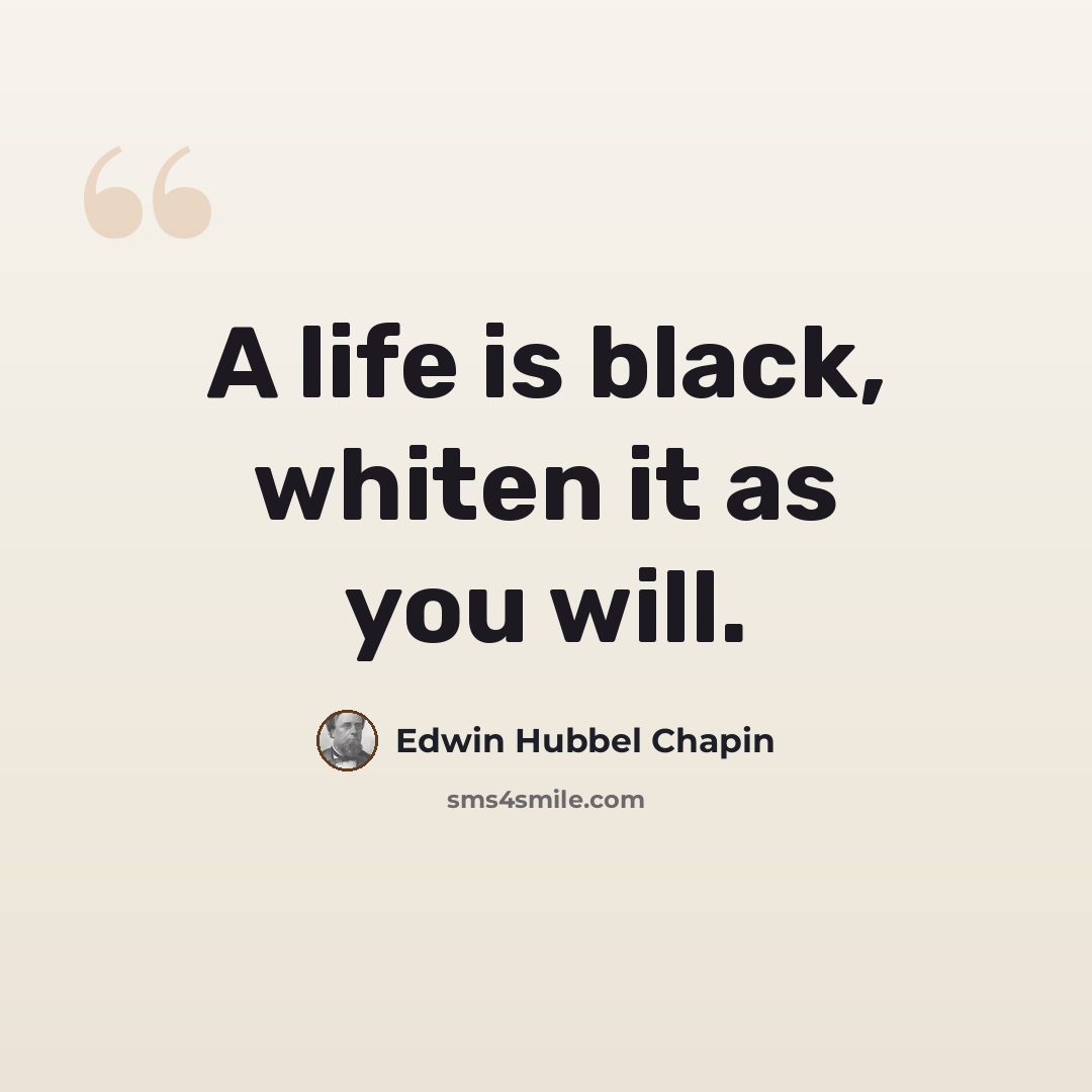 “A life is black, whiten it as you will.” quote by Edwin Hubbel Chapin