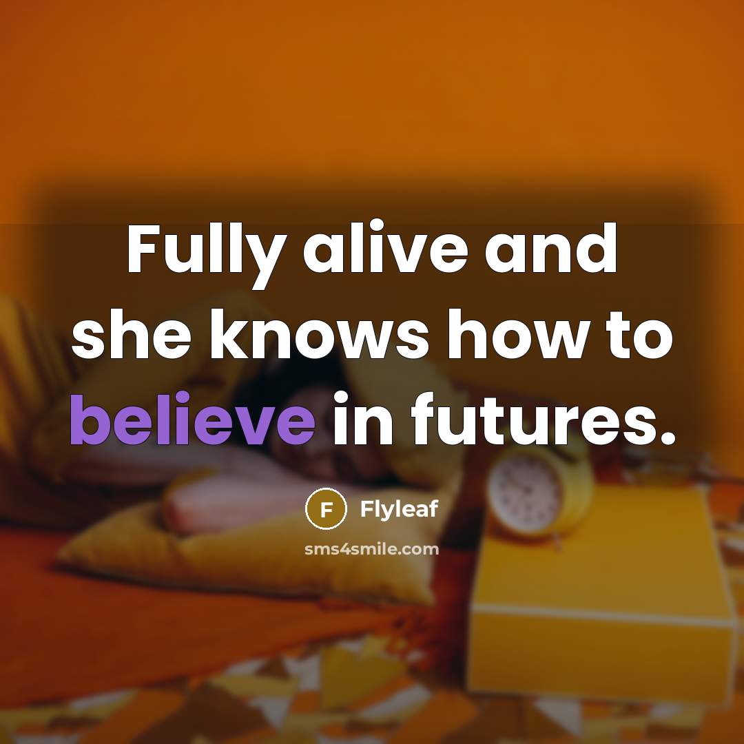 “Fully alive and she knows how to believe in futures.” quote by Flyleaf