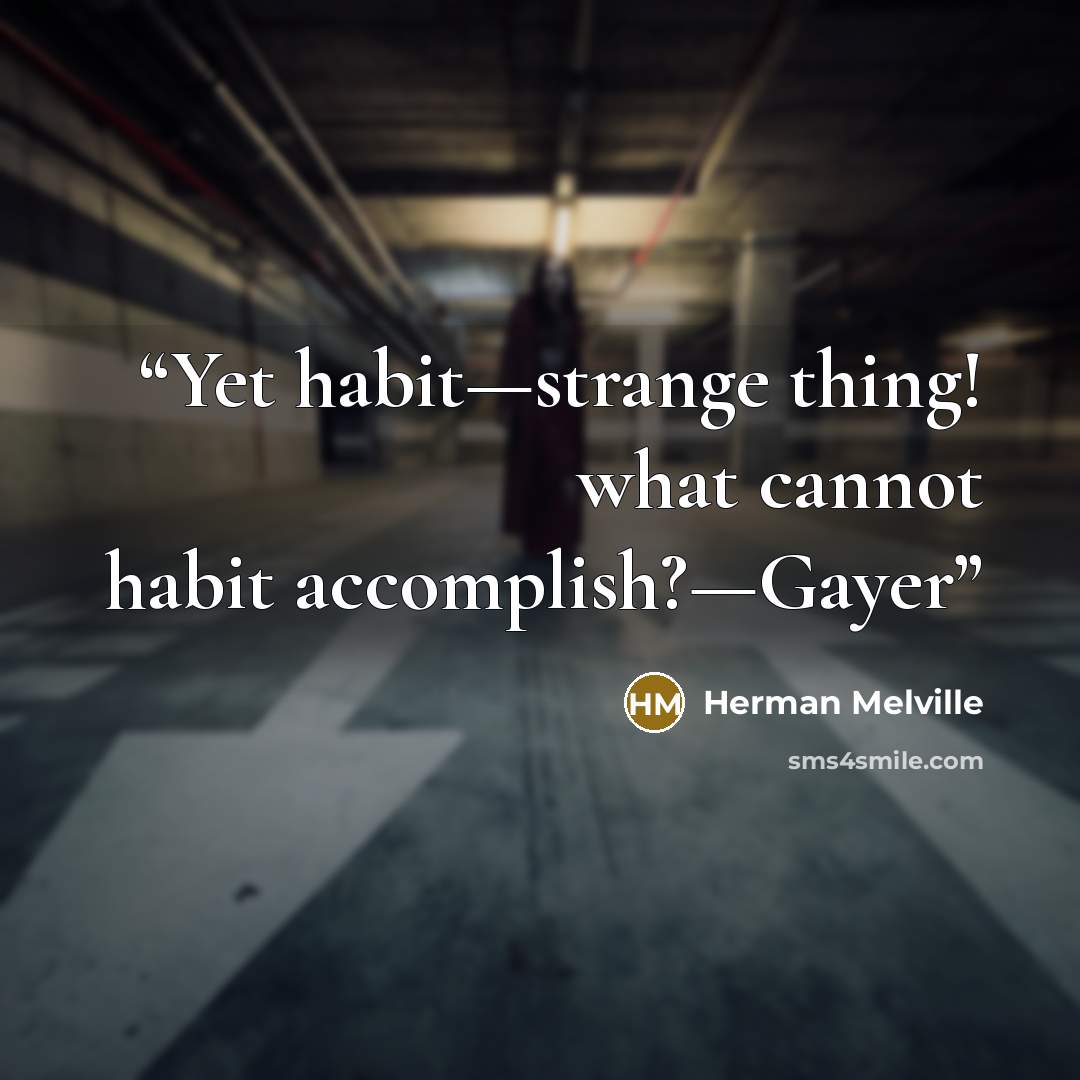 “Yet habit—strange thing! what cannot habit accomplish?—Gayer” quote by Herman Melville
