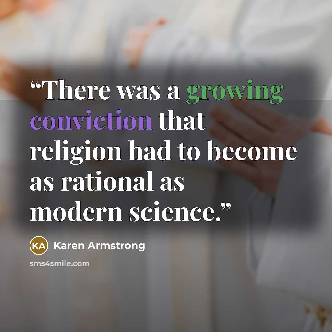 “There was a growing conviction that religion had to become as rational as modern science.” quote by Karen Armstrong