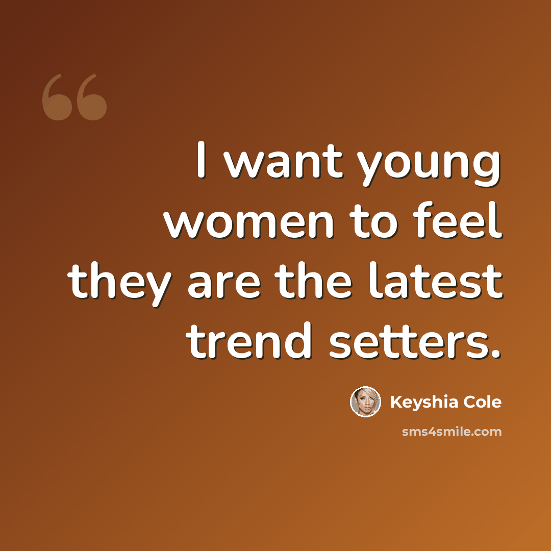 “I want young women to feel they are the latest trend setters.” quote by Keyshia Cole