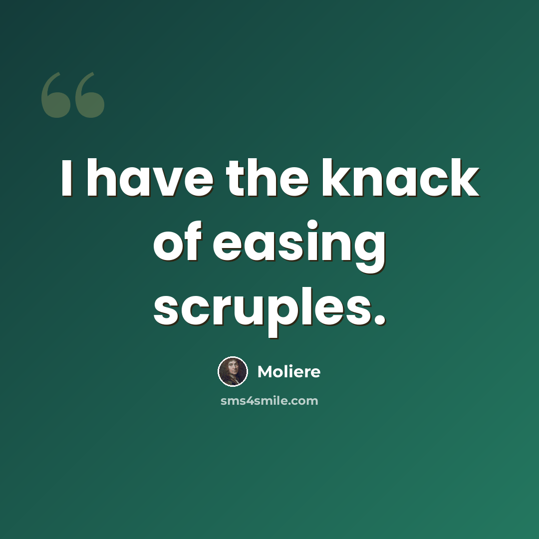 “I have the knack of easing scruples.” quote by Moliere