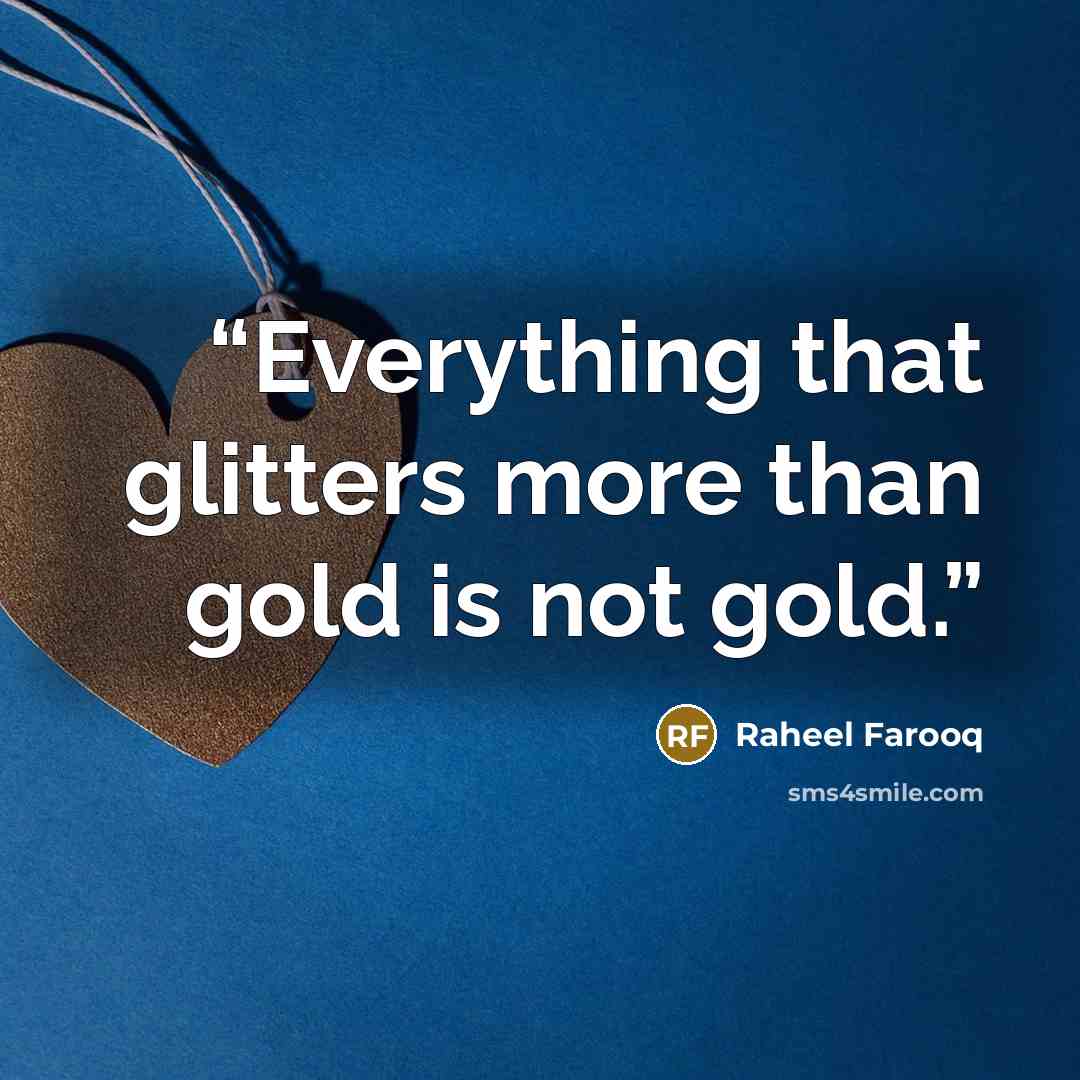 “Everything that glitters more than gold is not gold.” quote by Raheel Farooq