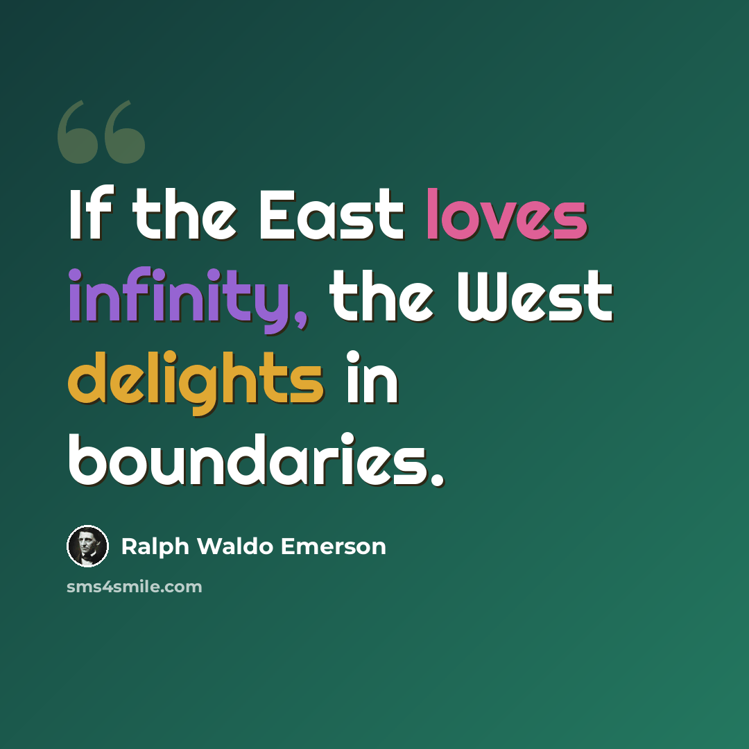 “If the East loves infinity, the West delights in boundaries.” quote by Ralph Waldo Emerson