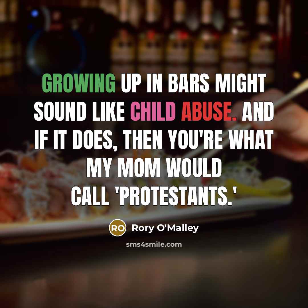 “Growing up in bars might sound like child abuse. And if it does, then you're what my mom would call 'Protestants.'” quote by Rory O'Malley