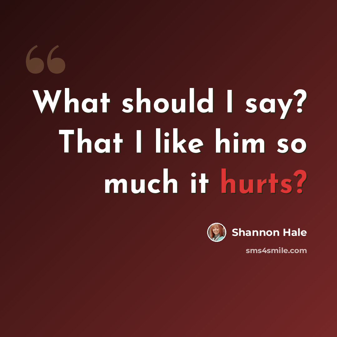 “What should I say? That I like him so much it hurts?” quote by Shannon Hale