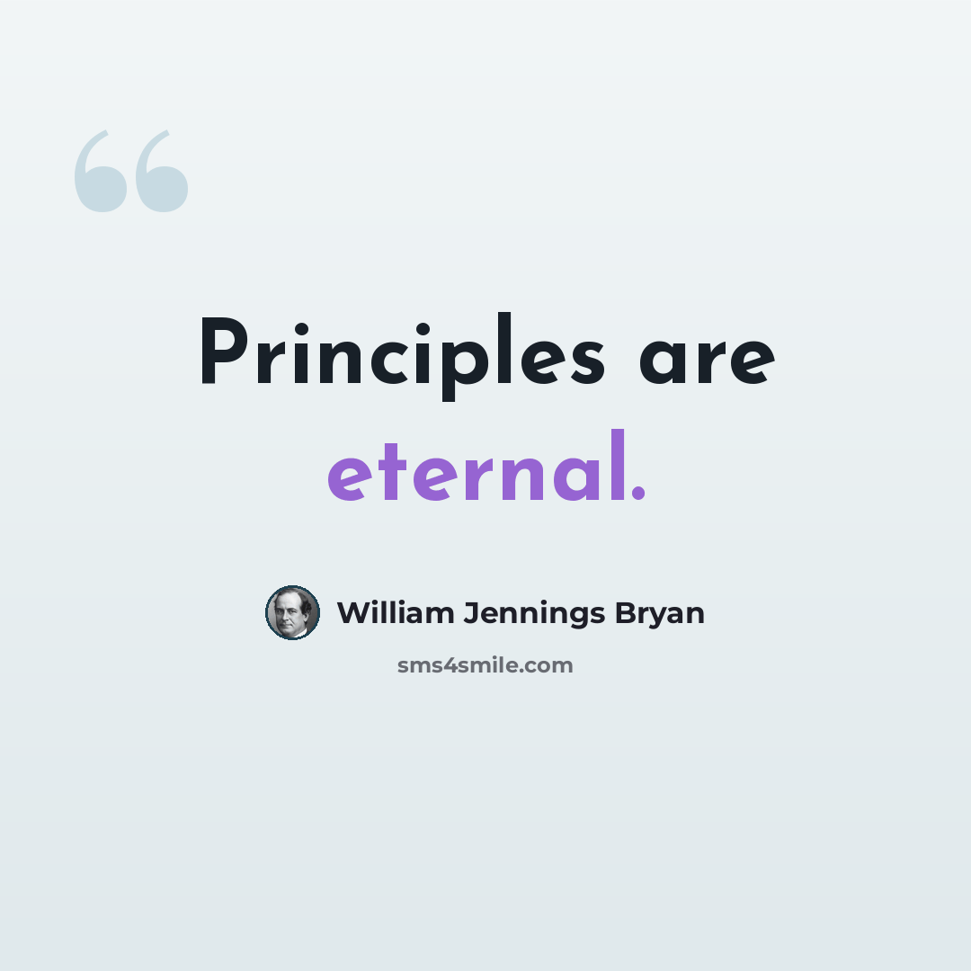 “Principles are eternal.” quote by William Jennings Bryan