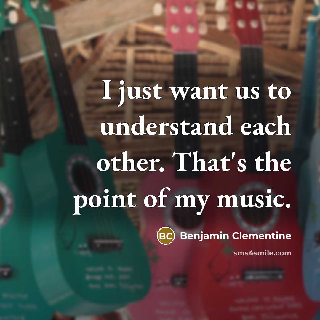 “I just want us to understand each other. That's the point of my music.” quote by Benjamin Clementine