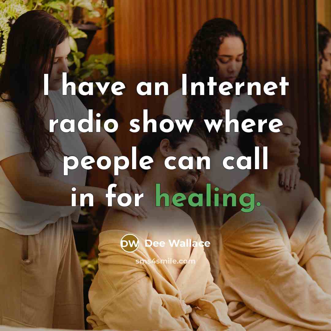 “I have an Internet radio show where people can call in for healing.” quote by Dee Wallace