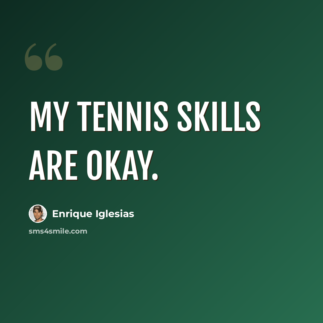 “My tennis skills are okay.” quote by Enrique Iglesias