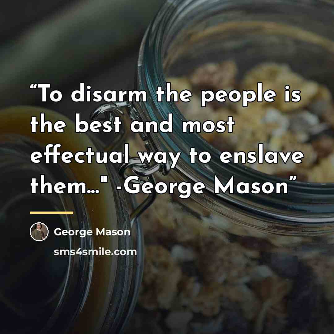“To disarm the people is the best and most effectual way to enslave them..." -George Mason” quote by George Mason