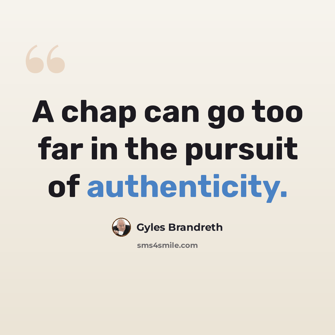 “A chap can go too far in the pursuit of authenticity.” quote by Gyles Brandreth