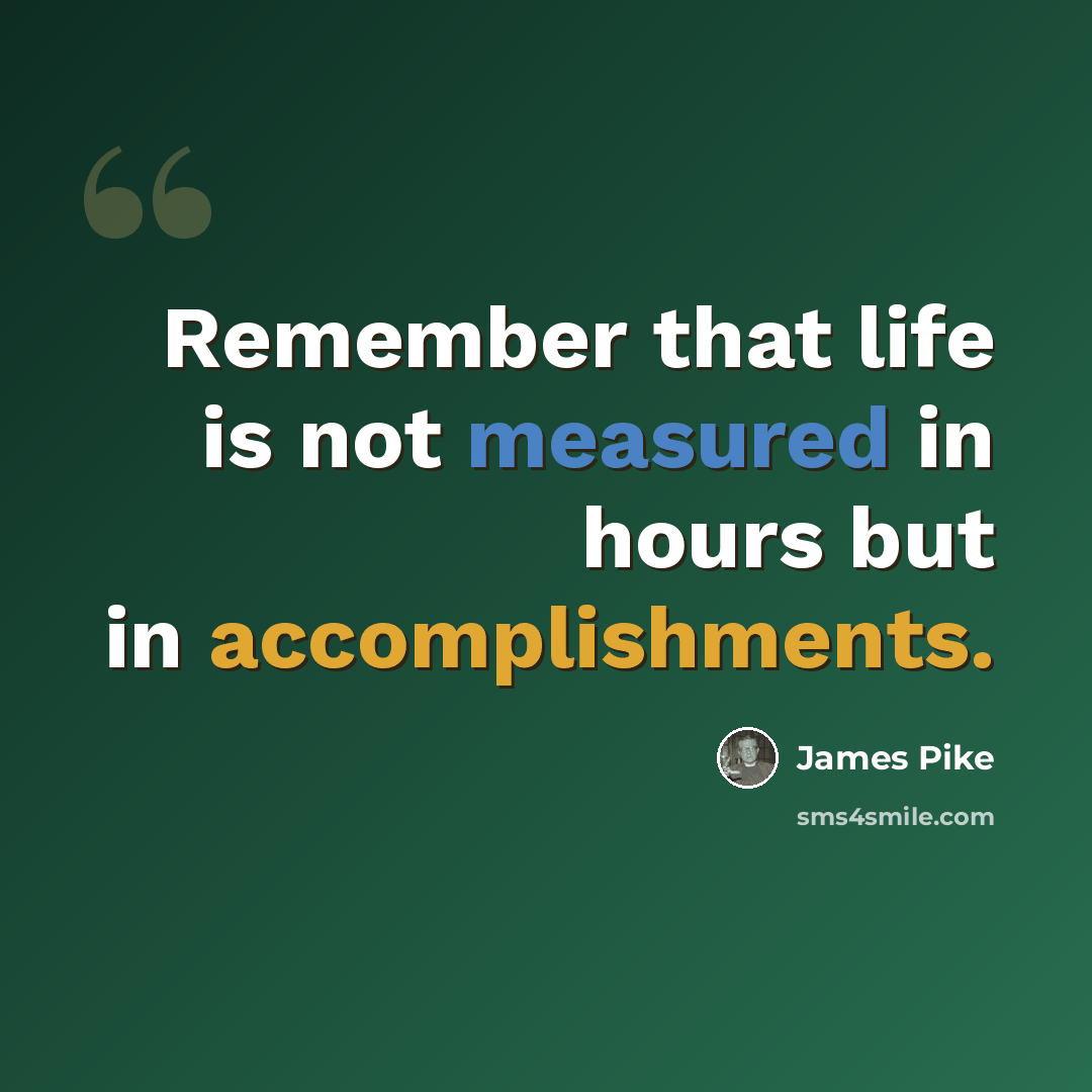 “Remember that life is not measured in hours but in accomplishments.” quote by James Pike