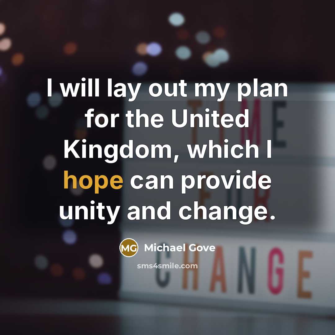 “I will lay out my plan for the United Kingdom, which I hope can provide unity and change.” quote by Michael Gove