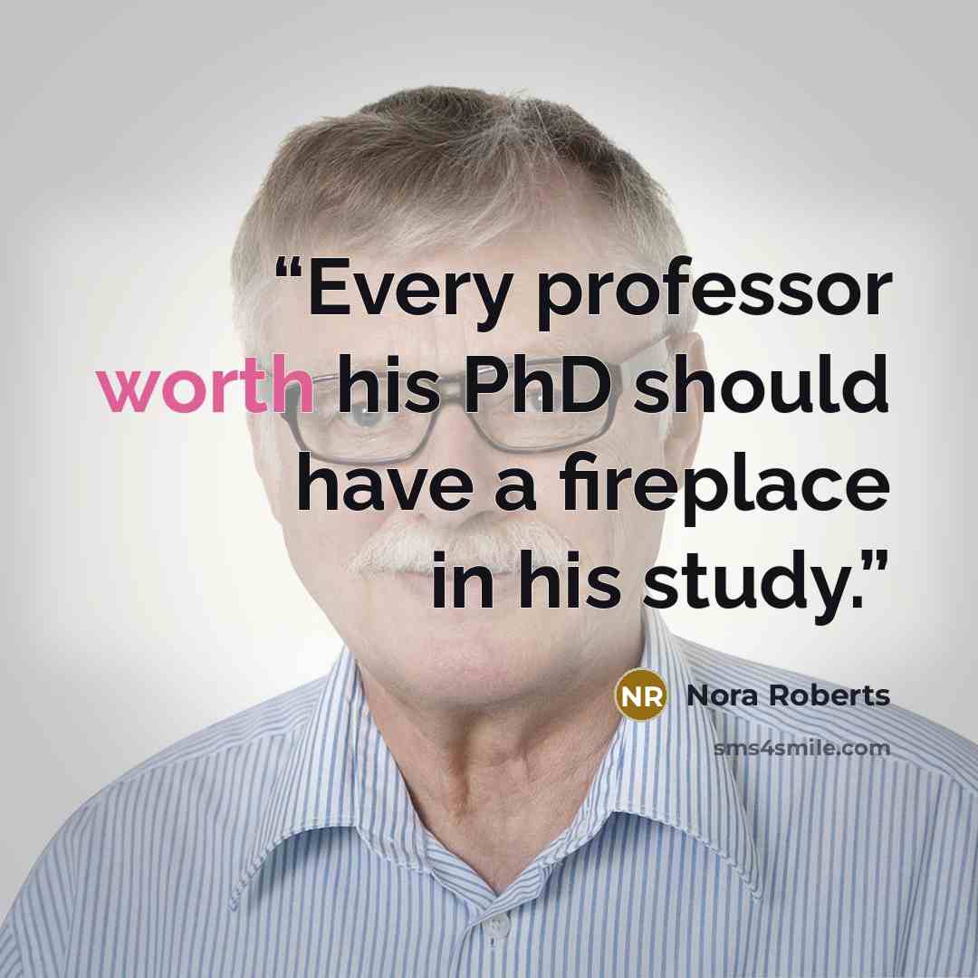 “Every professor worth his PhD should have a fireplace in his study.” quote by Nora Roberts