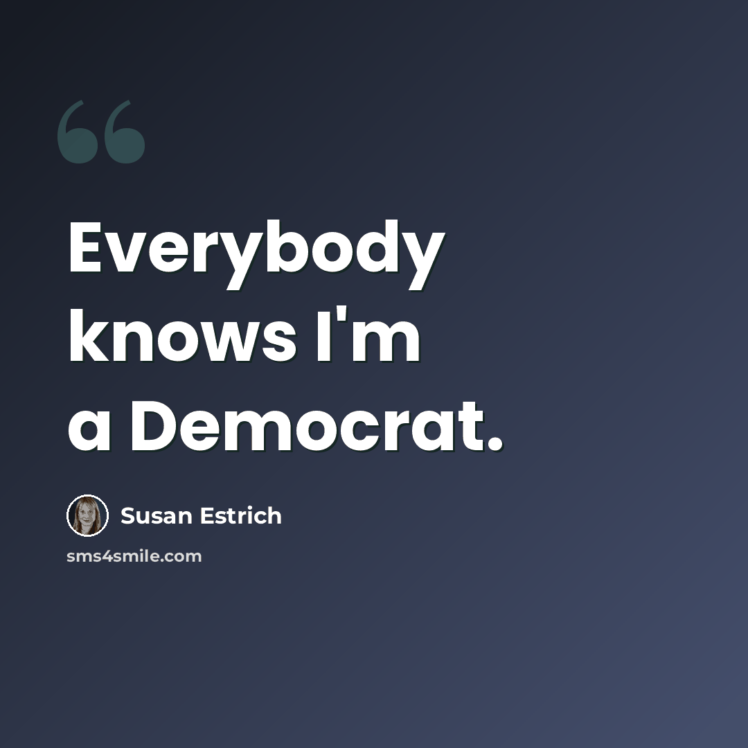 “Everybody knows I'm a Democrat.” quote by Susan Estrich