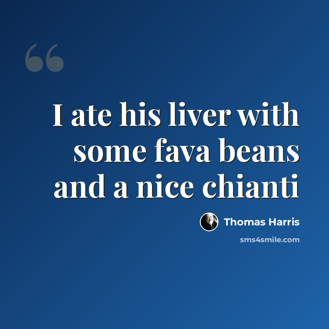“I ate his liver with some fava beans and a nice chianti” quote by Thomas Harris