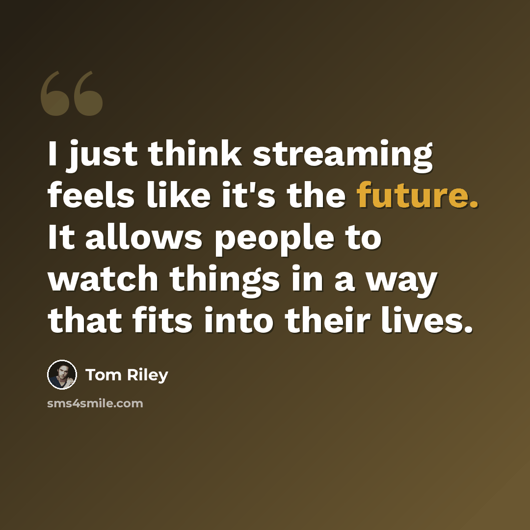 “I just think streaming feels like it's the future. It allows people to watch things in a way that fits into their lives.” quote by Tom Riley