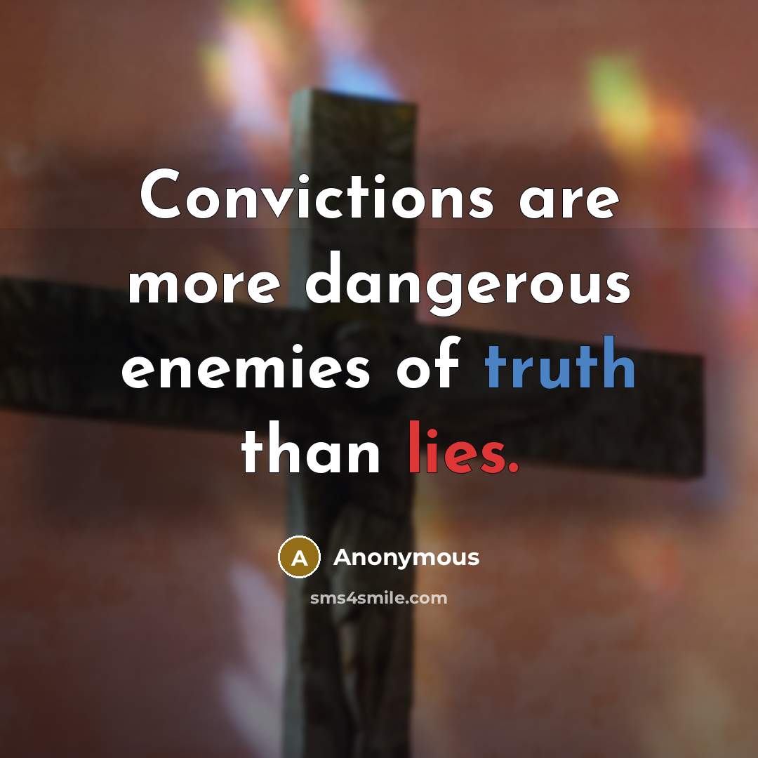 “Convictions are more dangerous enemies of truth than lies.” quote by Anonymous