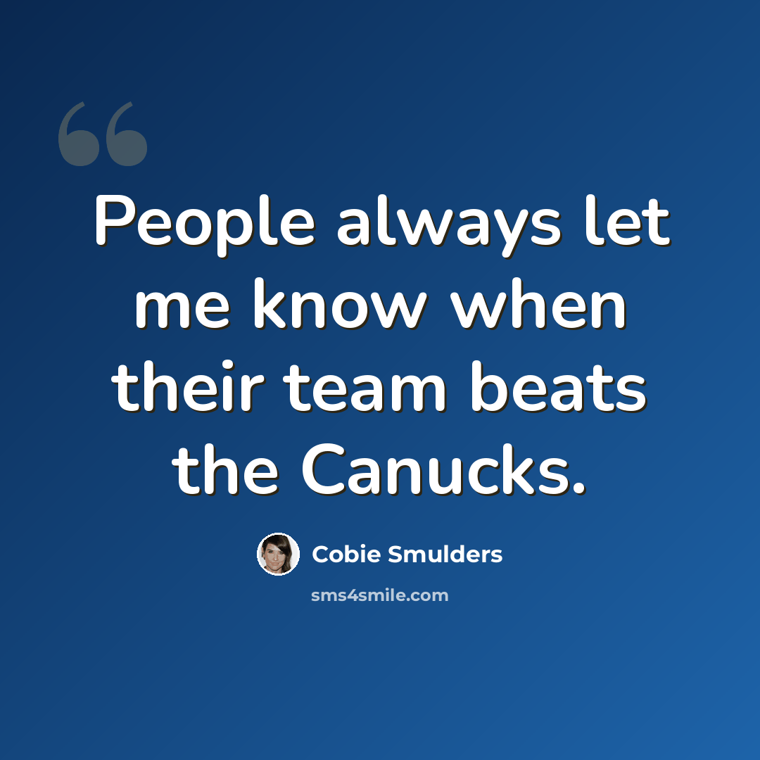 “People always let me know when their team beats the Canucks.” quote by Cobie Smulders