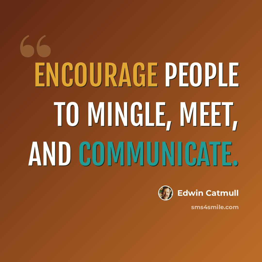“Encourage people to mingle, meet, and communicate.” quote by Edwin Catmull