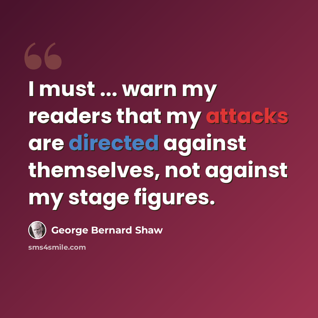 “I must ... warn my readers that my attacks are directed against themselves, not against my stage figures.” quote by George Bernard Shaw